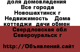 1/4 доля домовладения - Все города, Новошахтинск г. Недвижимость » Дома, коттеджи, дачи обмен   . Свердловская обл.,Североуральск г.